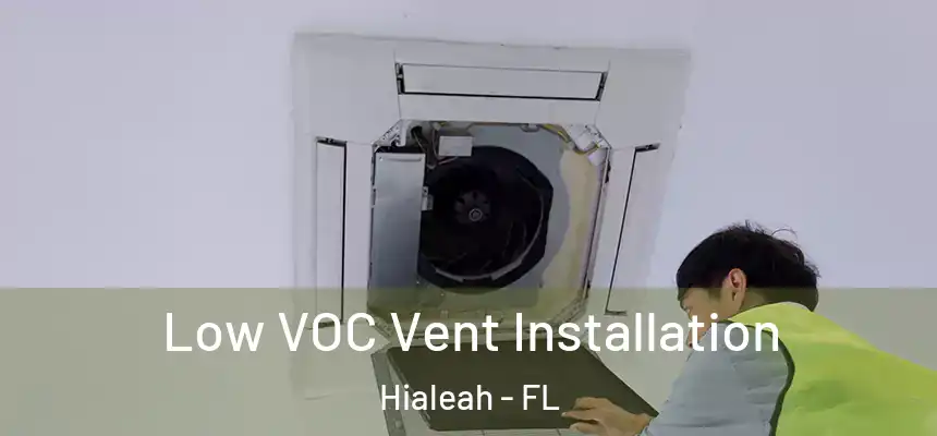  Low VOC Vent Installation Hialeah - FL